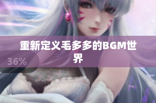 重新定义毛多多的BGM世界