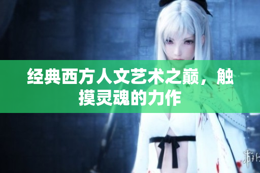 经典西方人文艺术之巅，触摸灵魂的力作