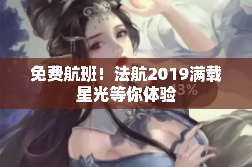 免费航班！法航2019满载星光等你体验