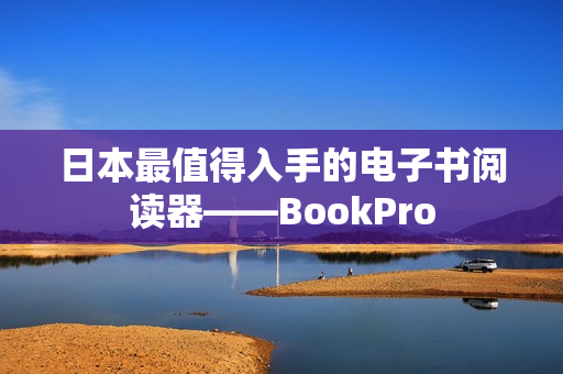 日本最值得入手的电子书阅读器——BookPro
