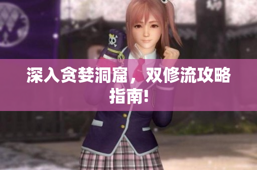 深入贪婪洞窟，双修流攻略指南!