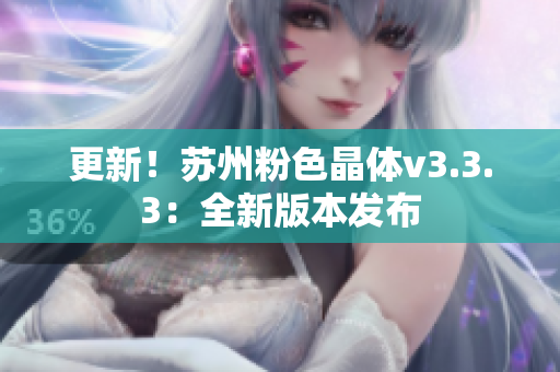 更新！苏州粉色晶体v3.3.3：全新版本发布