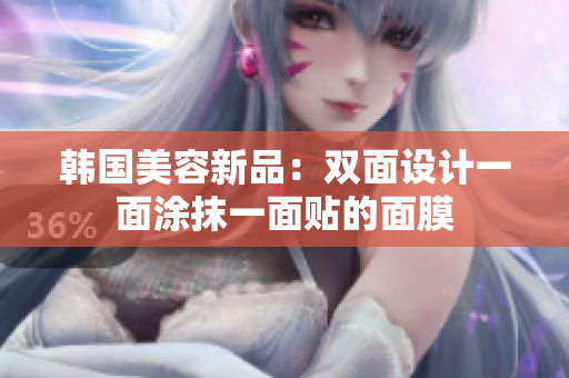 韩国美容新品：双面设计一面涂抹一面贴的面膜