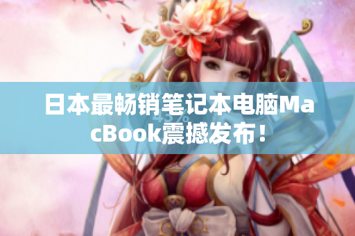 日本最畅销笔记本电脑MacBook震撼发布！