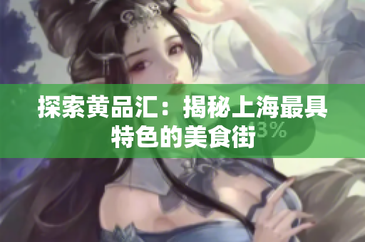 探索黄品汇：揭秘上海最具特色的美食街