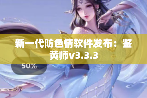 新一代防色情软件发布：鉴黄师v3.3.3