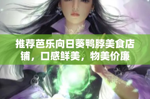 推荐芭乐向日葵鸭脖美食店铺，口感鲜美，物美价廉