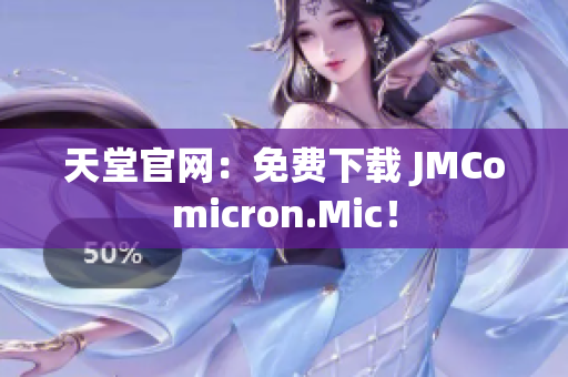 天堂官网：免费下载 JMComicron.Mic！