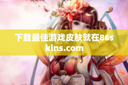 下载最佳游戏皮肤就在86skins.com