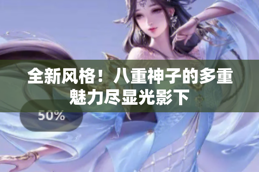 全新风格！八重神子的多重魅力尽显光影下