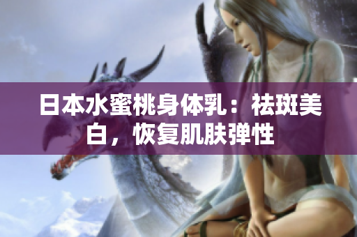 日本水蜜桃身体乳：祛斑美白，恢复肌肤弹性