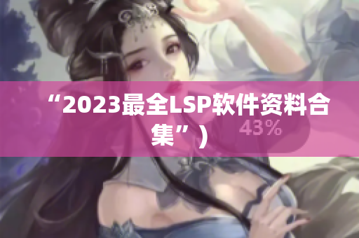 “2023最全LSP软件资料合集”)