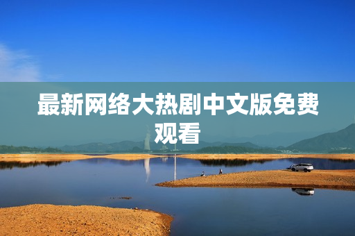 最新网络大热剧中文版免费观看