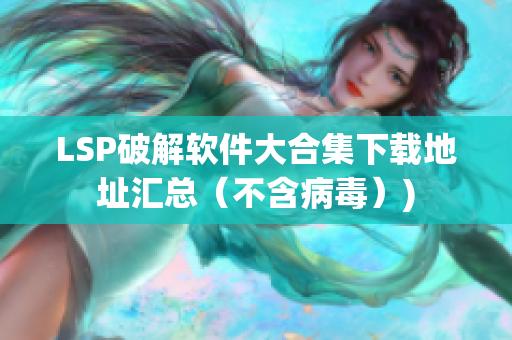 LSP破解软件大合集下载地址汇总（不含病毒）)
