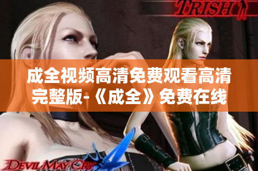 成全视频高清免费观看高清完整版-《成全》免费在线观看
