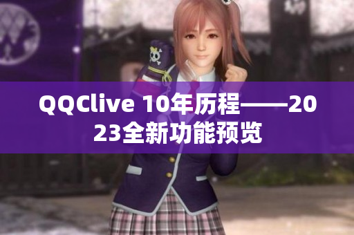 QQClive 10年历程——2023全新功能预览