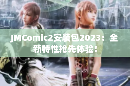 JMComic2安装包2023：全新特性抢先体验！