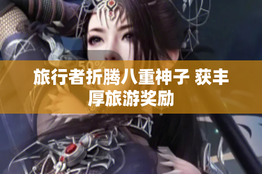 旅行者折腾八重神子 获丰厚旅游奖励