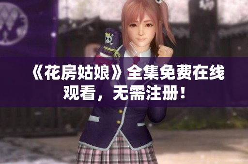 《花房姑娘》全集免费在线观看，无需注册！
