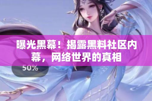 曝光黑幕！揭露黑料社区内幕，网络世界的真相