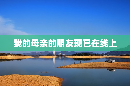 我的母亲的朋友现已在线上