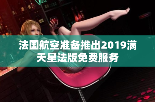 法国航空准备推出2019满天星法版免费服务