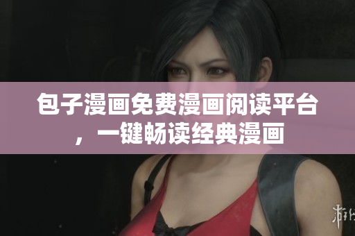 包子漫画免费漫画阅读平台，一键畅读经典漫画