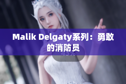 Malik Delgaty系列：勇敢的消防员