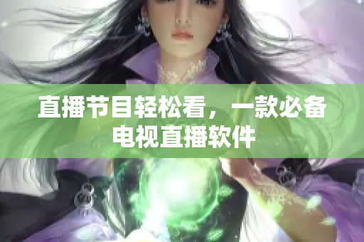 直播节目轻松看，一款必备电视直播软件