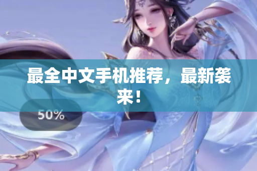 最全中文手机推荐，最新袭来！
