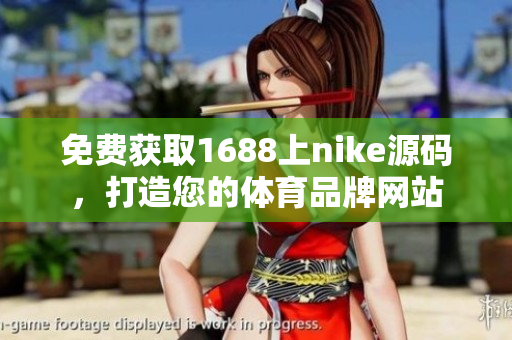 免费获取1688上nike源码，打造您的体育品牌网站