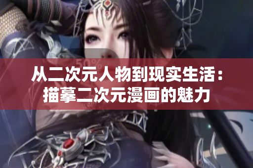 从二次元人物到现实生活：描摹二次元漫画的魅力