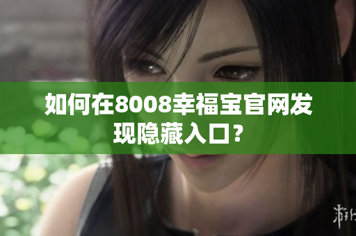 如何在8008幸福宝官网发现隐藏入口？