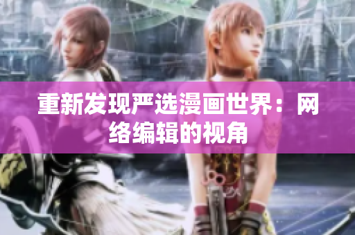 重新发现严选漫画世界：网络编辑的视角