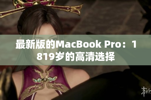 最新版的MacBook Pro：1819岁的高清选择