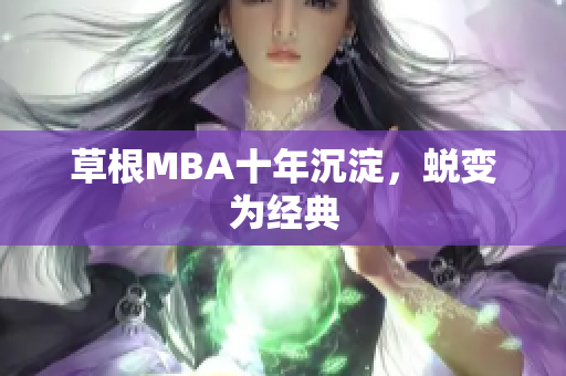 草根MBA十年沉淀，蜕变为经典