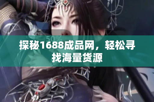探秘1688成品网，轻松寻找海量货源