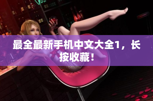 最全最新手机中文大全1，长按收藏！