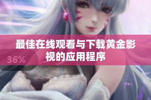 最佳在线观看与下载黄金影视的应用程序