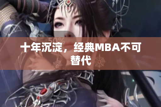 十年沉淀，经典MBA不可替代