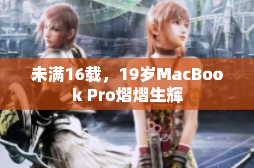 未满16载，19岁MacBook Pro熠熠生辉