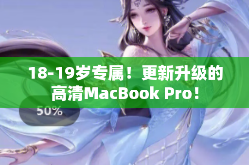 18-19岁专属！更新升级的高清MacBook Pro！
