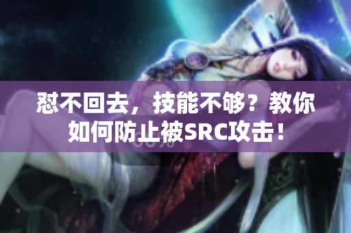 怼不回去，技能不够？教你如何防止被SRC攻击！