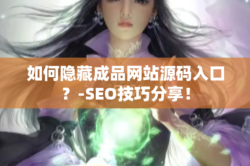 如何隐藏成品网站源码入口？-SEO技巧分享！