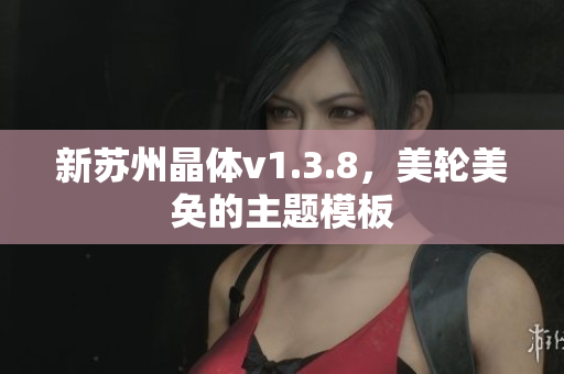 新苏州晶体v1.3.8，美轮美奂的主题模板