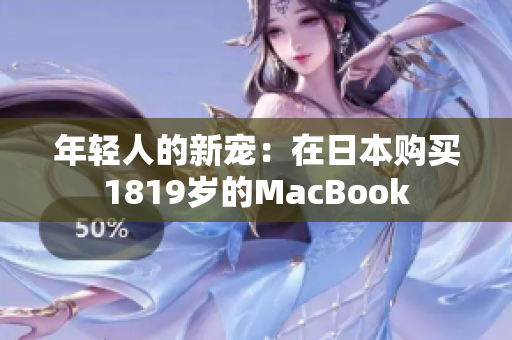 年轻人的新宠：在日本购买1819岁的MacBook