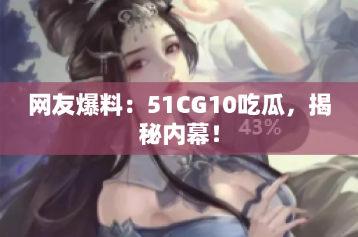 网友爆料：51CG10吃瓜，揭秘内幕！