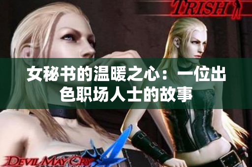 女秘书的温暖之心：一位出色职场人士的故事