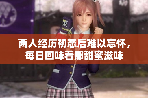两人经历初恋后难以忘怀，每日回味着那甜蜜滋味