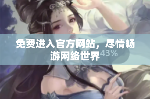 免费进入官方网站，尽情畅游网络世界